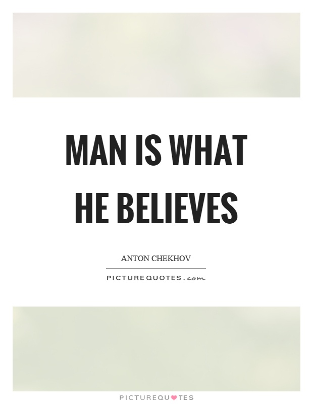 Man is what he believes Picture Quote #1
