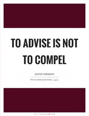 To advise is not to compel Picture Quote #1