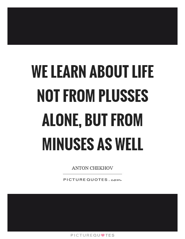 We learn about life not from plusses alone, but from minuses as well Picture Quote #1