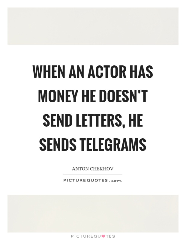 When an actor has money he doesn't send letters, he sends telegrams Picture Quote #1