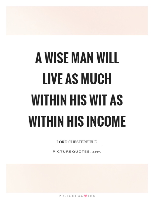A wise man will live as much within his wit as within his income Picture Quote #1
