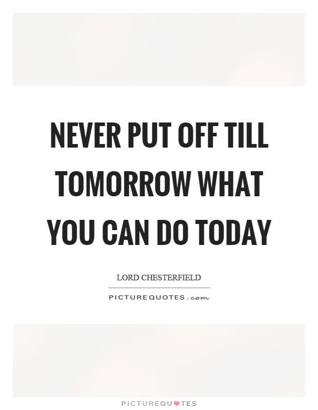 Never put off till tomorrow what you can do today Picture Quote #1