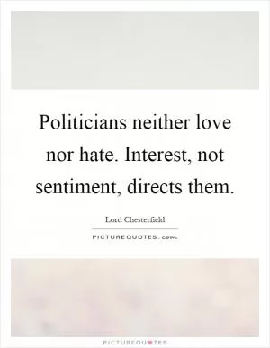 Politicians neither love nor hate. Interest, not sentiment, directs them Picture Quote #1