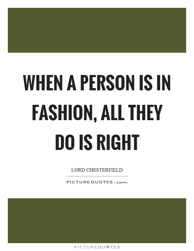 When a person is in fashion, all they do is right Picture Quote #1