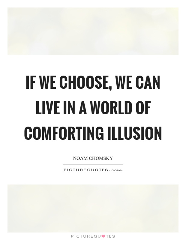 If we choose, we can live in a world of comforting illusion Picture Quote #1