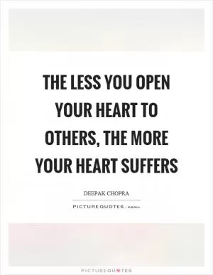The less you open your heart to others, the more your heart suffers Picture Quote #1