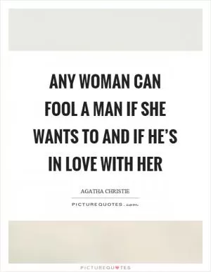 Any woman can fool a man if she wants to and if he’s in love with her Picture Quote #1