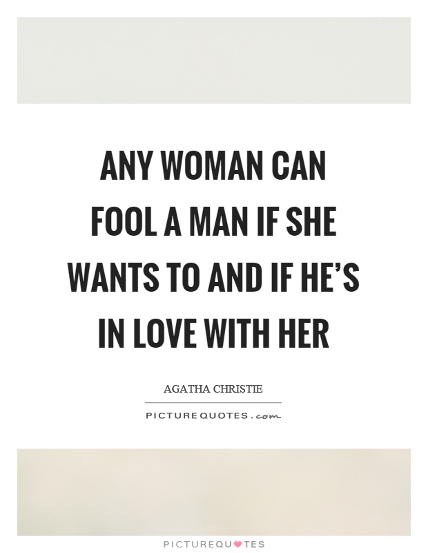 Any woman can fool a man if she wants to and if he's in love with her Picture Quote #1