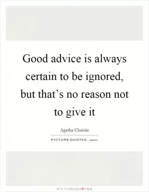 Good advice is always certain to be ignored, but that’s no reason not to give it Picture Quote #1