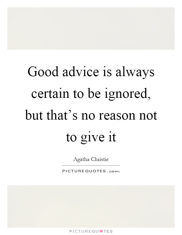 Good advice is always certain to be ignored, but that's no reason not to give it Picture Quote #1