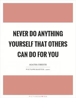 Never do anything yourself that others can do for you Picture Quote #1
