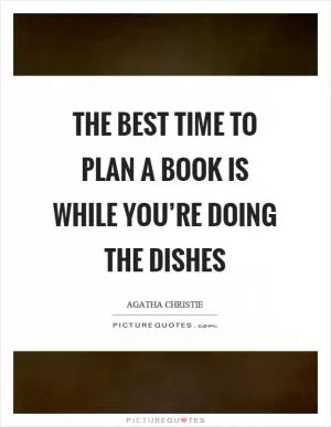 The best time to plan a book is while you’re doing the dishes Picture Quote #1