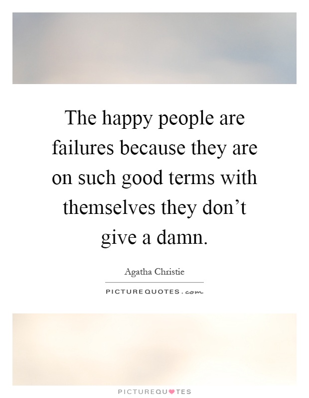 The happy people are failures because they are on such good terms with themselves they don't give a damn Picture Quote #1