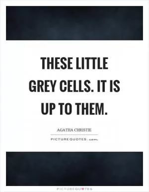 These little grey cells. It is up to them Picture Quote #1