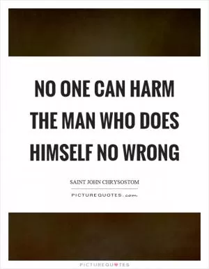 No one can harm the man who does himself no wrong Picture Quote #1