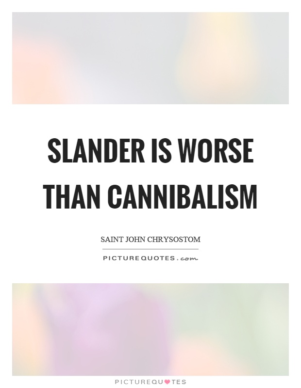 Slander is worse than cannibalism Picture Quote #1