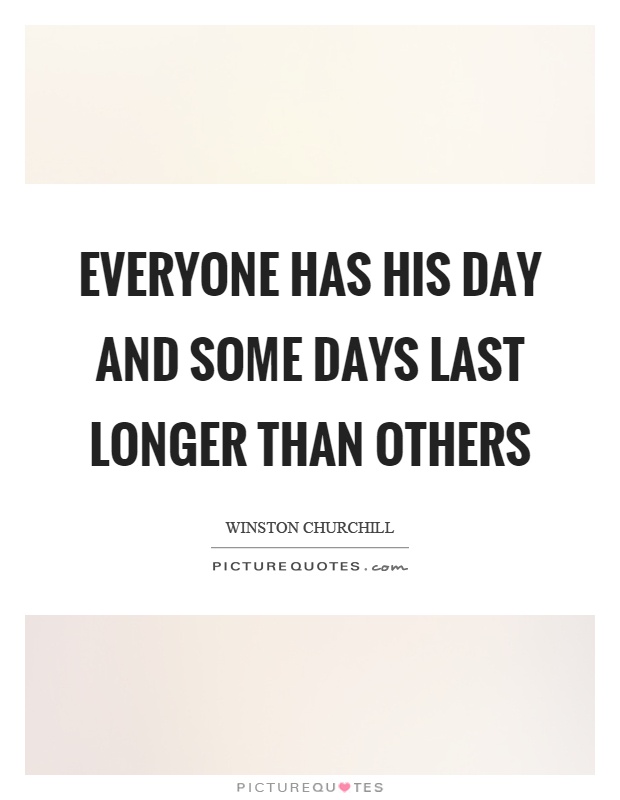 Everyone has his day and some days last longer than others Picture Quote #1