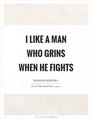 I like a man who grins when he fights Picture Quote #1