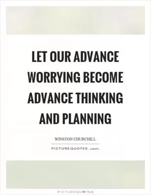 Let our advance worrying become advance thinking and planning Picture Quote #1