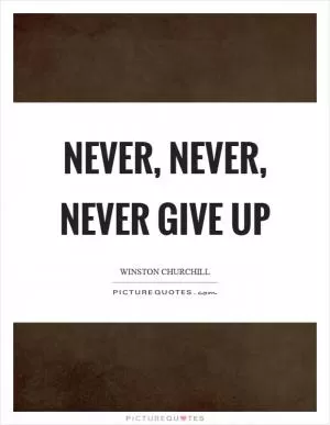 Never, never, never give up Picture Quote #1