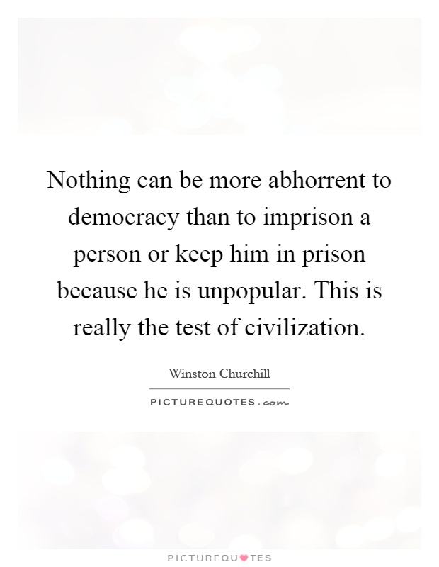 Nothing can be more abhorrent to democracy than to imprison a person or keep him in prison because he is unpopular. This is really the test of civilization Picture Quote #1