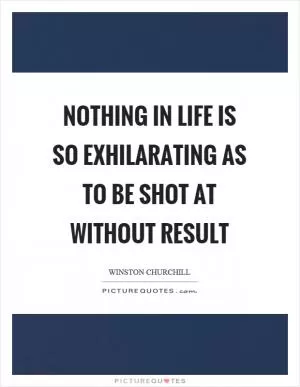 Nothing in life is so exhilarating as to be shot at without result Picture Quote #1