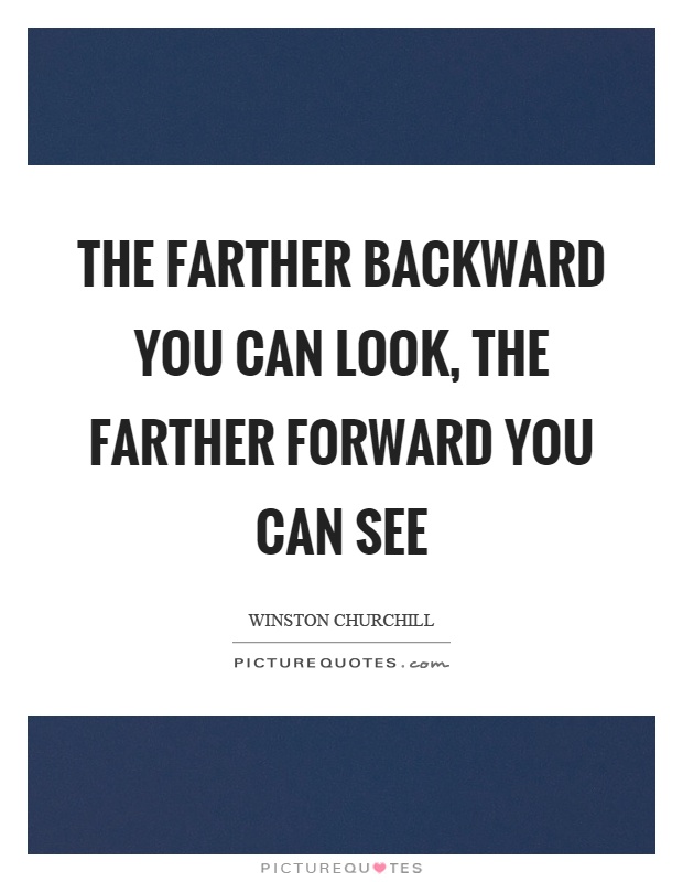 The farther backward you can look, the farther forward you can see Picture Quote #1