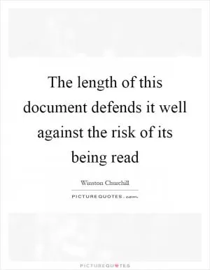 The length of this document defends it well against the risk of its being read Picture Quote #1