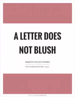 A letter does not blush Picture Quote #1