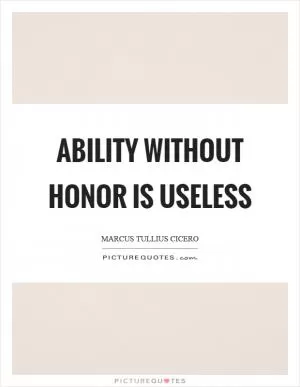 Ability without honor is useless Picture Quote #1