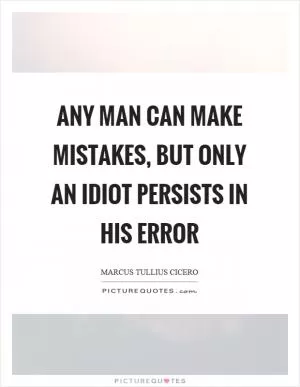 Any man can make mistakes, but only an idiot persists in his error Picture Quote #1