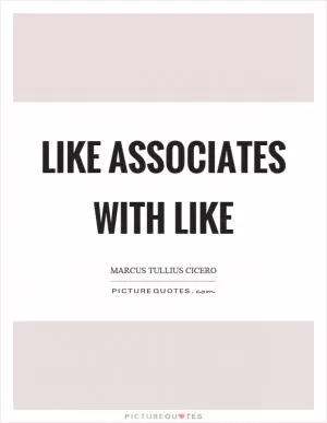 Like associates with like Picture Quote #1