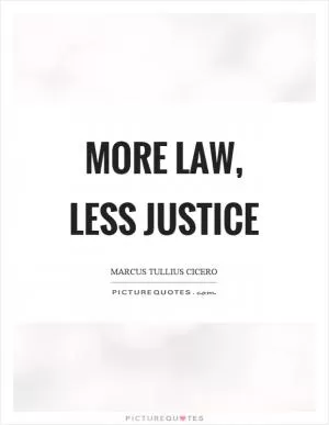 More law, less justice Picture Quote #1