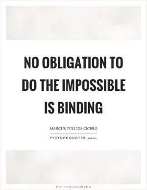 No obligation to do the impossible is binding Picture Quote #1