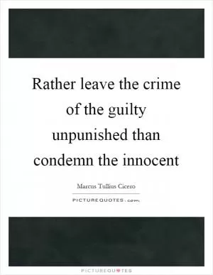 Rather leave the crime of the guilty unpunished than condemn the innocent Picture Quote #1