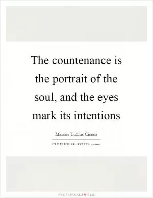 The countenance is the portrait of the soul, and the eyes mark its intentions Picture Quote #1