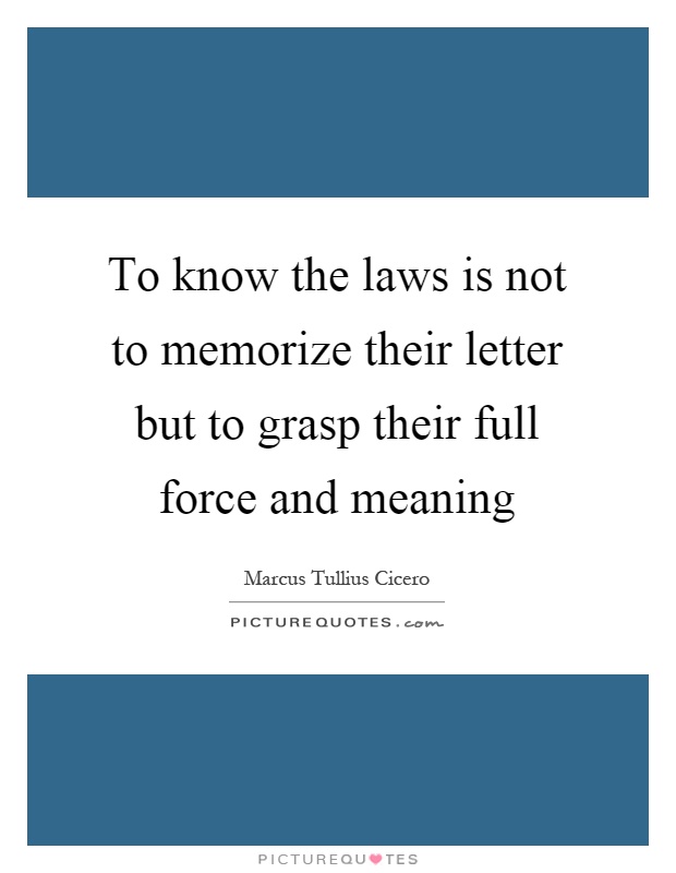 To know the laws is not to memorize their letter but to grasp their full force and meaning Picture Quote #1
