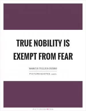 True nobility is exempt from fear Picture Quote #1