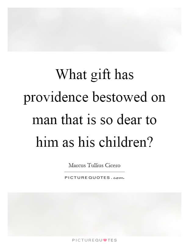 What gift has providence bestowed on man that is so dear to him as his children? Picture Quote #1