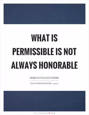 What is permissible is not always honorable Picture Quote #1