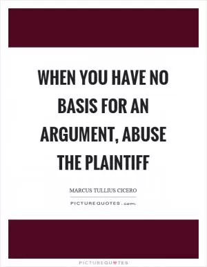 When you have no basis for an argument, abuse the plaintiff Picture Quote #1