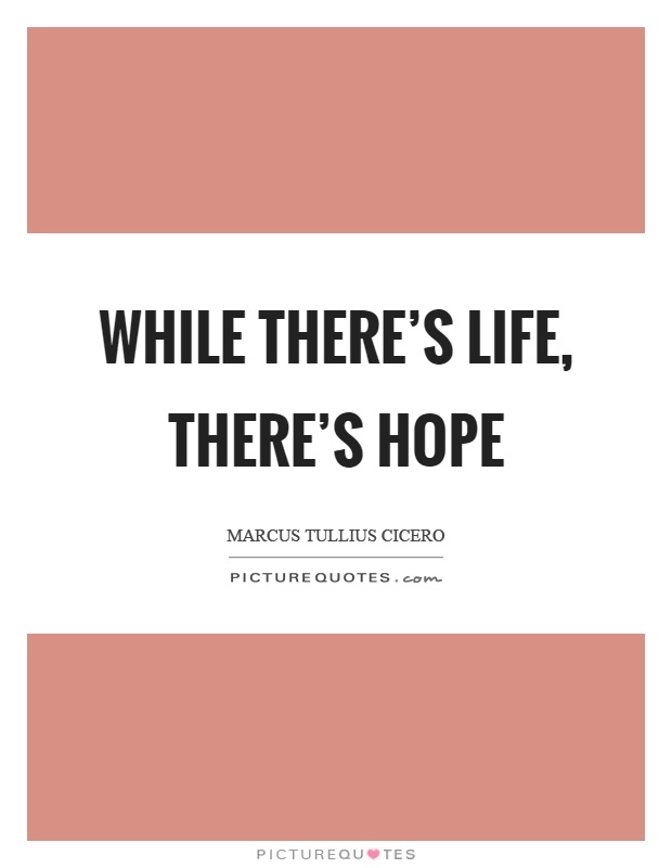 While there's life, there's hope Picture Quote #1