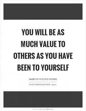 You will be as much value to others as you have been to yourself Picture Quote #1