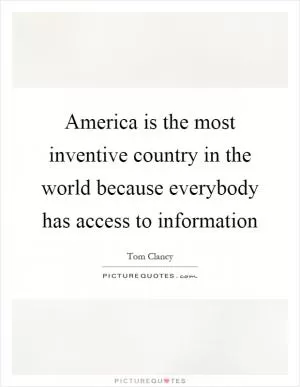 America is the most inventive country in the world because everybody has access to information Picture Quote #1