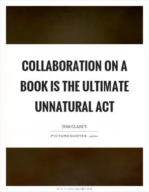 Collaboration on a book is the ultimate unnatural act Picture Quote #1