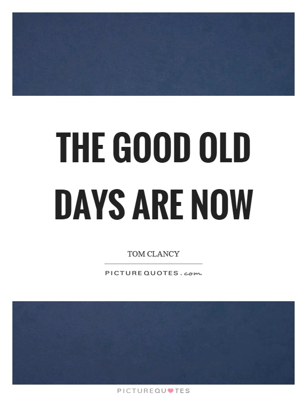 The good old days are now Picture Quote #1