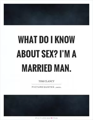 What do I know about sex? I’m a married man Picture Quote #1