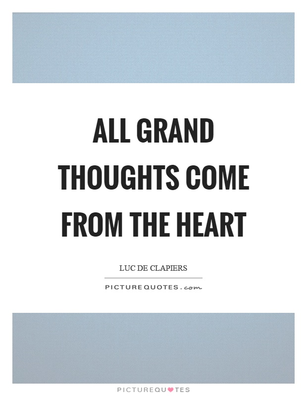All grand thoughts come from the heart Picture Quote #1