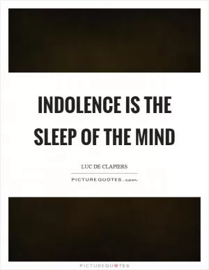 Indolence is the sleep of the mind Picture Quote #1