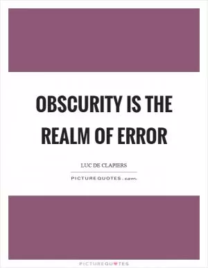 Obscurity is the realm of error Picture Quote #1